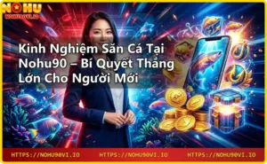 Mẹo chơi Nohu90 – Bí quyết thắng lớn từ cao thủ