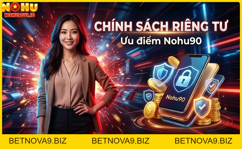 Chính sách riêng tư tại Nohu90 – Bảo vệ thông tin cá nhân của bạn