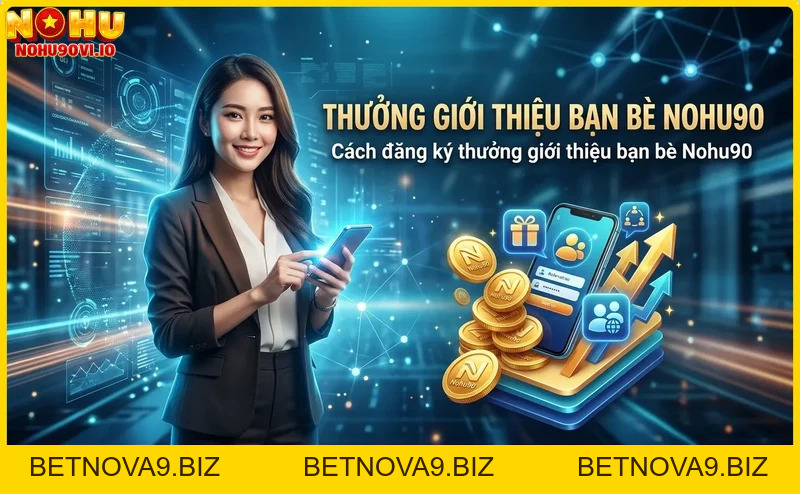Thưởng giới thiệu bạn bè Nohu90 - Cơ hội nhận hoa hồng siêu hấp dẫn
