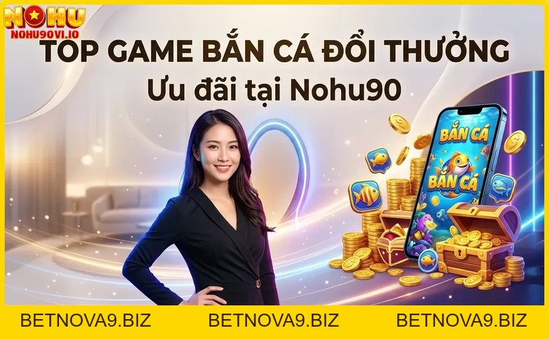 Top Game Bắn Cá Đổi Thưởng Uy Tín 2026 - Nohu90