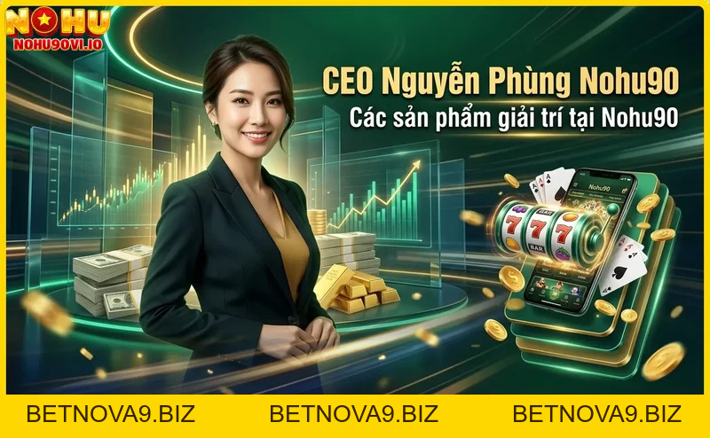 CEO Nguyễn Phùng Nohu90 – Người sáng lập nhà cái hàng đầu