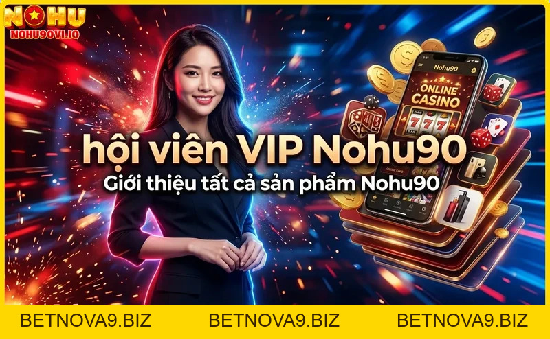 Hội viên VIP Nohu90 – Đặc quyền dành riêng cho bạn