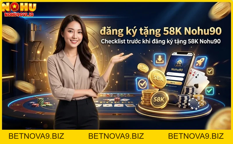 Đăng ký tặng 58K Nohu90 - Nhận thưởng hấp dẫn ngay hôm nay