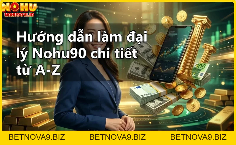 Hướng dẫn làm đại lý Nohu90 chi tiết từ A-Z