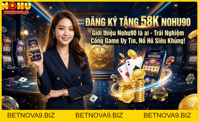 Đăng ký tặng 58K Nohu90 - Nhận thưởng hấp dẫn ngay hôm nay