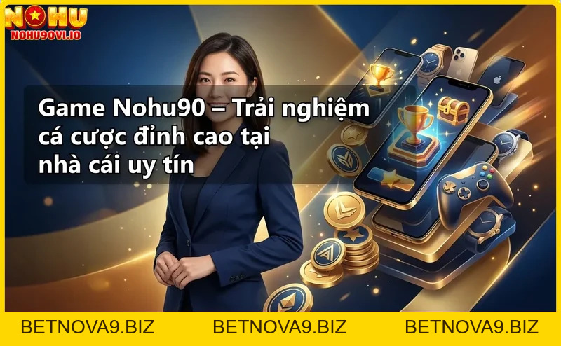 Game Nohu90 – Trải nghiệm cá cược đỉnh cao tại nhà cái uy tín
