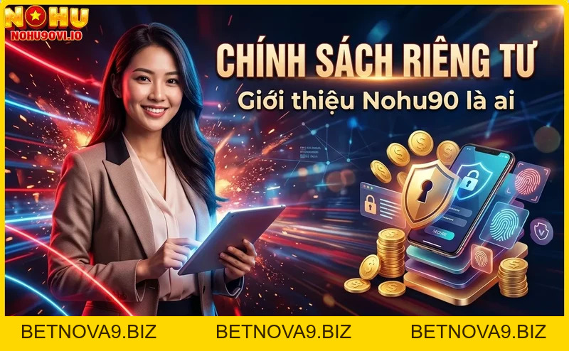 Chính sách riêng tư tại Nohu90 – Bảo vệ thông tin cá nhân của bạn