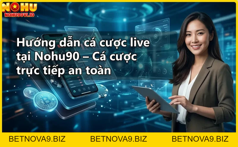 Hướng dẫn cá cược live tại Nohu90 – Cá cược trực tiếp an toàn