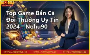 Game Nohu90 – Trải nghiệm cá cược đỉnh cao tại nhà cái uy tín