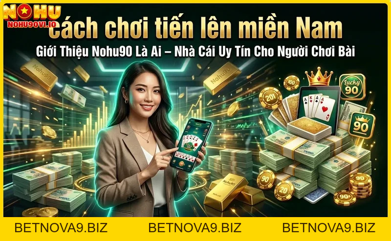 Cách Chơi Tiến Lên Miền Nam: Hướng Dẫn Chi Tiết Từ Nhà Cái Nohu90