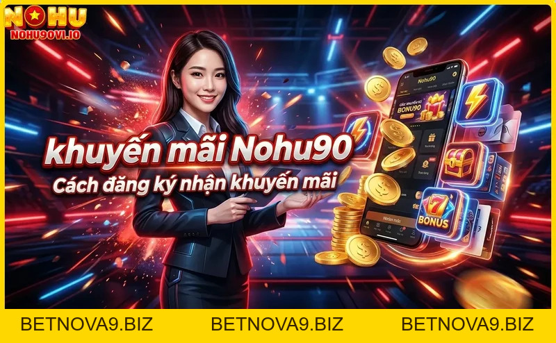 Khuyến mãi Nohu90 - Cập nhật ưu đãi hot nhất hôm nay