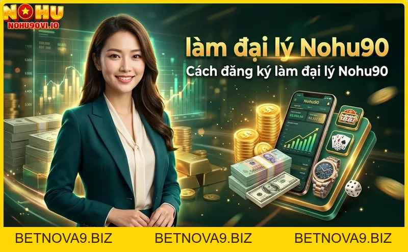Hướng dẫn làm đại lý Nohu90 chi tiết từ A-Z
