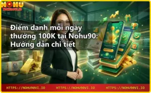 Khuyến mãi Nohu90 - Cập nhật ưu đãi hot nhất hôm nay