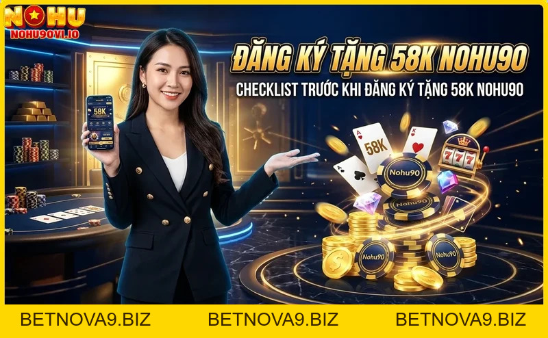 Đăng ký tặng 58K Nohu90 - Nhận thưởng hấp dẫn ngay hôm nay