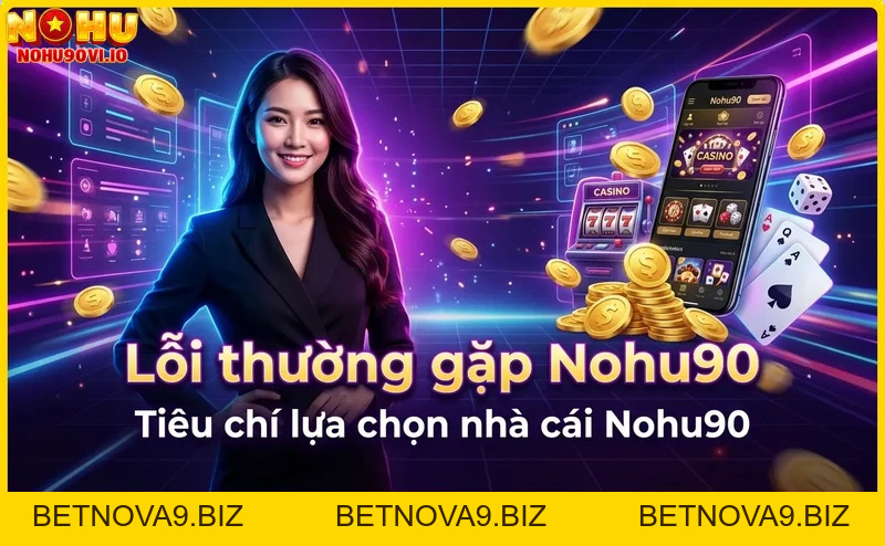 Hướng dẫn khắc phục lỗi thường gặp Nohu90 chi tiết